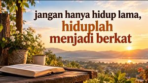 JANGAN HANYA HIDUP LAMA, HIDUPLAH MENJADI BERKAT!